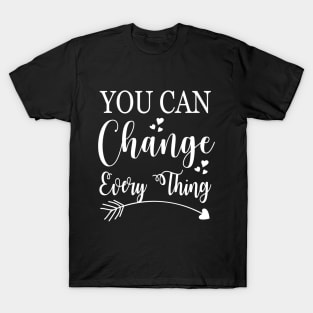 You can change every think, quote T-Shirt